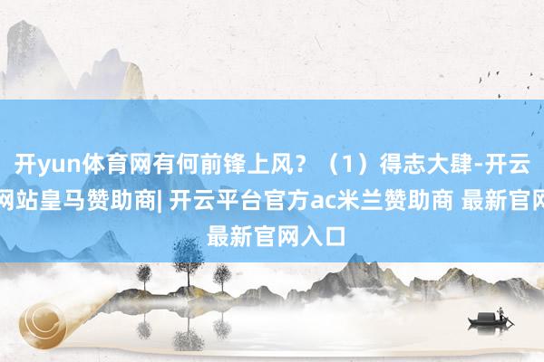 开yun体育网有何前锋上风？（1）得志大肆-开云平台网站皇马赞助商| 开云平台官方ac米兰赞助商 最新官网入口