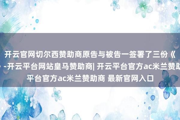 开云官网切尔西赞助商　　原告与被告一签署了三份《审计业务商定书》-开云平台网站皇马赞助商| 开云平台官方ac米兰赞助商 最新官网入口