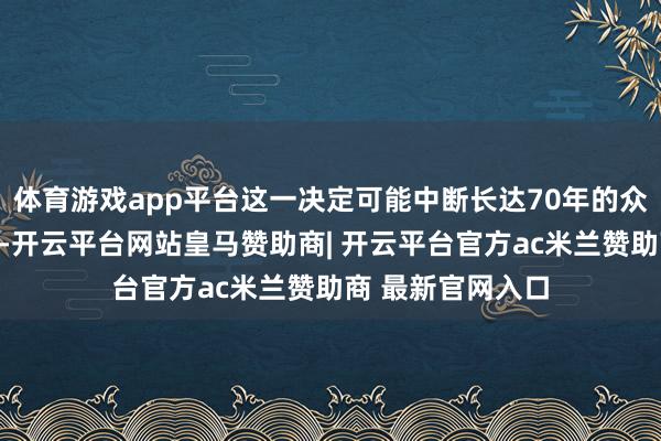 体育游戏app平台这一决定可能中断长达70年的众人大气变化记载-开云平台网站皇马赞助商| 开云平台官方ac米兰赞助商 最新官网入口