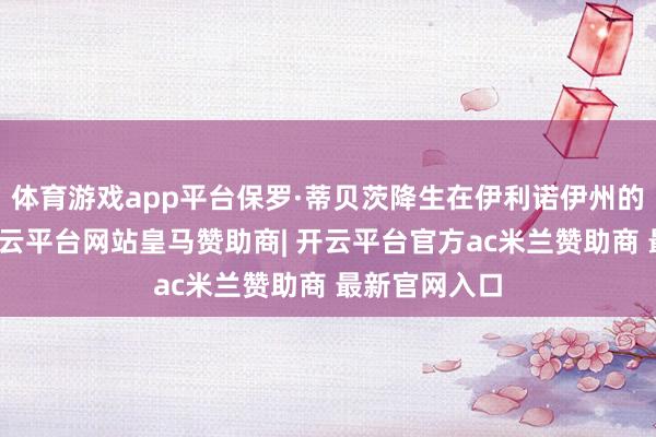 体育游戏app平台保罗·蒂贝茨降生在伊利诺伊州的一个农场-开云平台网站皇马赞助商| 开云平台官方ac米兰赞助商 最新官网入口