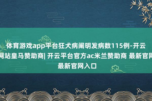体育游戏app平台狂犬病阐明发病数115例-开云平台网站皇马赞助商| 开云平台官方ac米兰赞助商 最新官网入口