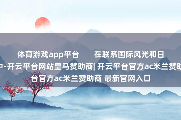体育游戏app平台       在联系国际风光和日本国内务治行径中-开云平台网站皇马赞助商| 开云平台官方ac米兰赞助商 最新官网入口