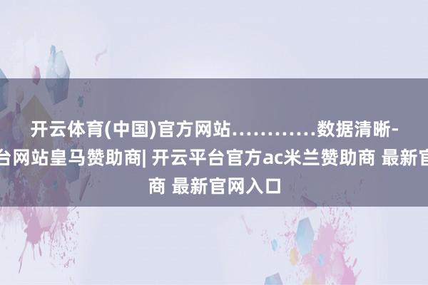 开云体育(中国)官方网站 ………… 数据清晰-开云平台网站皇马赞助商| 开云平台官方ac米兰赞助商 最新官网入口